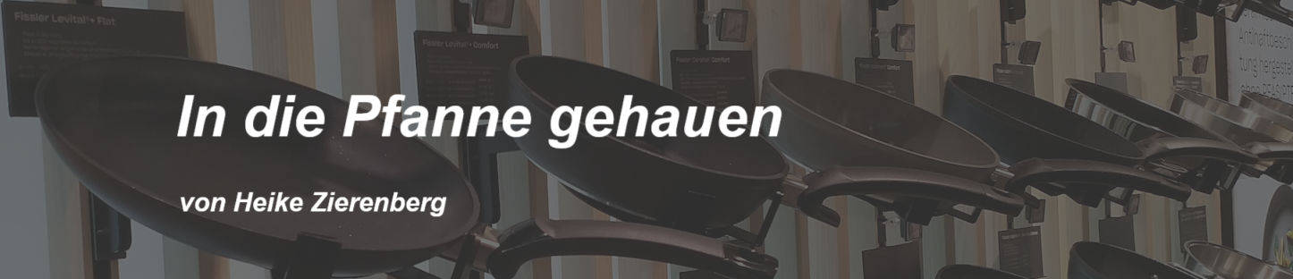 In die Pfanne gehauen  - von Heike Zierenberg